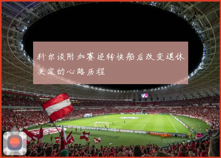 科尔谈附加赛逆转快船后改变退休决定的心路历程